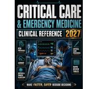 Critical Care & Emergency Medicine Clinical Reference: ICU Protocols, Airway, Sepsis & Shock Algorithms, Critical Care Procedures, and Rapid Review Tables for Bedside Decision-Making