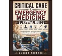 CRITICAL CARE & EMERGENCY MEDICINE SURVIVAL GUIDE: Rapid ICU Assessment, Resuscitation Protocols, Ventilator Management, Hemodynamic Monitoring, ... for ICU Nurses, NPs, PAs and Residents