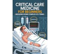 Critical Care Medicine for Beginners: Breaking Down the Basics of Medical Terminology and Vocabulary for High School / College Students and Patients