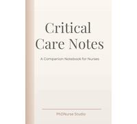 Critical Care Notes A Companion Notebook for Nurses: Clinical Notes, Leadership Reflections, and Shift Debriefs for Nurses