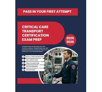 CRITICAL CARE TRANSPORT CERTIFICATION EXAM PREP: Comprehensive Study Guide with 1,125+ Practice Questions, Detailed Rationales, Self-Assessment Exams, ... for FP-C, CFRN, CCP-C & CTRN Certifications.
