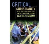 Critical Christianity: Translation And Denominational Conflict In Papua New Guinea (The Anthropology Of Christianity) (Paperback) Courtney Handman, (Auteur)