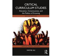 Critical Curriculum Studies Education, Consciousness, and the Politics of Knowing - Wayne Au - Routledge - ebook (ePub) - Livre