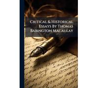 Critical & Historical Essays By Thomas Babington Macaulay