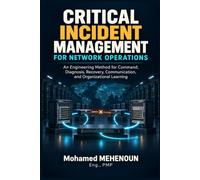 Critical Incident Management for Network Operations: An Engineering Method for Command, Diagnosis, Recovery, Communication, and Organizational Learning