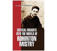Critical Insights Into The Novels Of Rohinton Mistry