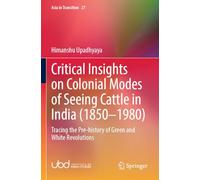 Critical Insights on Colonial Modes of Seeing Cattle in India 1850-1980: Tracing the Pre-history of Green and White Revolutions