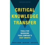 Critical Knowledge Transfer: Tools for Managing Your Company's Deep Smarts.