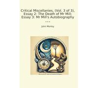 Critical Miscellanies, (Vol. 3 of 3), Essay 2: The Death of Mr Mill; Essay 3: Mr Mill's Autobiography