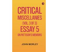 Critical Miscellanies (Vol. 3 of 3) Essay 5: On Pattison's Memoirs