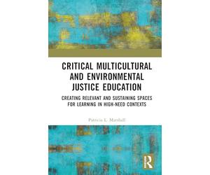 Critical Multicultural and Environmental Justice Education: Creating Relevant and Sustaining Spaces for Learning in High-need Contexts