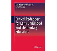 Critical Pedagogy For Early Childhood And Elementary Educators