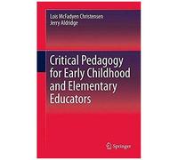 Critical Pedagogy For Early Childhood And Elementary Educators