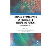 Critical Perspectives on Journalistic Beliefs and Actions: Global Experiences (Routledge Research in Journalism) - [Livre en VO] Eric Freedman, Robyn S Goodman, Elanie Steyn (Auteur)