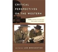 Critical Perspectives On The Western: From A Fistful Of Dollars To Django Unchained (Film And History) (Hardcover) Lee Broughton, (Auteur)