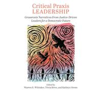 Critical Praxis Leadership: Grassroots Narratives from Justice-Driven Leaders for a Democratic Future