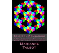Critical Reasoning: A Romp through the Foothills of Logic for the Complete Beginner