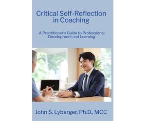 Critical Self-Reflection in Coaching: A Practitioner's Guide to Professional Development and Client Learning