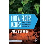 Critical Success Factors: How to Effectively Identify, Measure and Apply Csfs