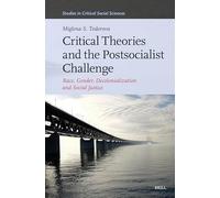Critical Theories and the Postsocialist Challenge: Race, Gender, Decolonialization and Social Justice (Studies in Critical Social Sciences, 366)