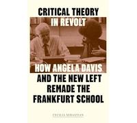 Critical Theory in Revolt: How Angela Davis and the New Left Remade the Frankfurt School
