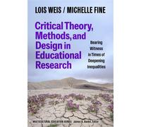 Critical Theory, Methods, and Design in Educational Research Bearing Witness in Times of Deepening Inequalities - Lois Weis - Teachers College Press - ebook (ePub) - Livre