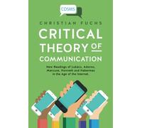 Critical Theory of Communication: New Readings of Lukács, Adorno, Marcuse, Honneth and Habermas in the Age of the Internet