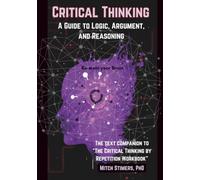 Critical Thinking: A Guide to Logic, Argument, and Reasoning