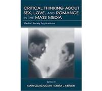 Critical Thinking About Sex, Love, And Romance in the Mass Media, Lea's Communication Series Mary-Lou Galician (Auteur)