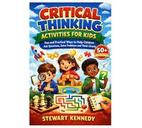 Critical Thinking Activities for Kids: Fun and Practical Ways to Help Children Ask Questions, Solve Problems and Think Clearly