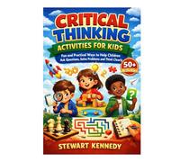 Critical Thinking Activities for Kids: Fun and Practical Ways to Help Children Ask Questions, Solve Problems and Think Clearly