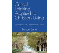 Critical Thinking Applied to Christian Living: Uplifting God with Our Hearts and Minds
