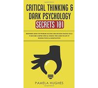 Critical Thinking & Dark Psychology Secrets 101