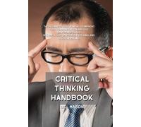 Critical Thinking Handbook: The Beginners User Manual To Improve Your Communication And Self Confidence Skills. Become A God On Problem Solving An