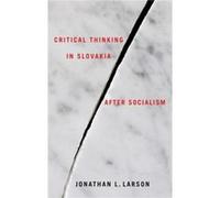 Critical Thinking in Slovakia after Socialism by Professor Jonathan Royalty Account Larson Professor Jonathan Royalty Account Larson (Auteur)