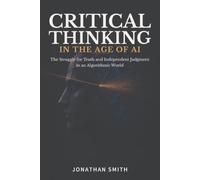 CRITICAL THINKING IN THE AGE OF AI: The Struggle for Truth and Independent Judgment in an Algorithmic World