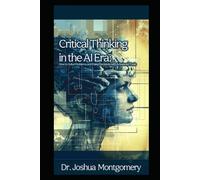 Critical Thinking In The Ai Era: How To Solve Problems And Make Decisions With Advanced Tools