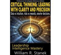 Critical Thinking Leading With Clarity and Precision - Data vs intuition, risks vs rewards, smarter decisions. - William R. Stanek - Stanek & Associates Press - ebook (ePub) - Livre