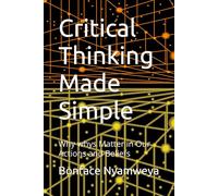 Critical Thinking Made Simple: Why Whys Matter in Our Actions and Beliefs