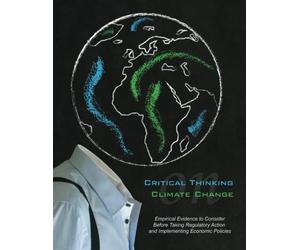 Critical Thinking on Climate Change: Empirical Evidence to Consider Before Taking Regulatory Action and Implementing Economic Projects