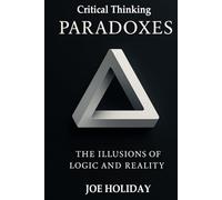 Critical Thinking: PARADOXES The Illusions of Logic and Reality A Collection of 40+ Unsolved Logic Puzzles: Enhance Your Critical Thinking Skills with ... Paradoxes & Mind-Bending Thought Experiments"