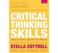 Critical Thinking Skills: Effective Analysis, Argument and Reflection