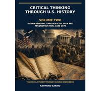 CRITICAL THINKING THROUGH U.S. HISTORY: VOLUME 2 INDIAN REMOVAL THROUGH CIVIL WAR AND RECONSTRUCTION