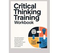 CRITICAL THINKING TRAINING WORKBOOK: Over 60 Questions Worked Examples & Answer Key to Help Students Master Problem Solving Critical Thinking and Analysis