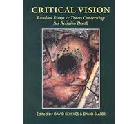 Critical Vision: Random Essays & Tracts Concerning Sex, Religion, Death