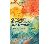 Criticality in Coaching and Beyond Towards a Deeper Understanding - Tatiana Bachkirova - Routledge - ebook (ePub) - Livre