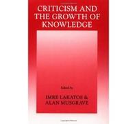 Criticism and the Growth of Knowledge Bedford College International Colloquium in the Philosophy of Science (Auteur)