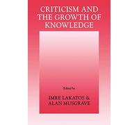 Criticism & the Growth of Knowledge: Proceedings of the International Colloquium in the Philosophy of Science, London, 1965