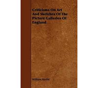 Criticisms On Art And Sketches Of The Picture Galleries Of England