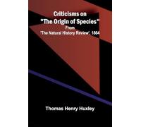 Criticisms on "The Origin of Species"; From 'The Natural History Review', 1864